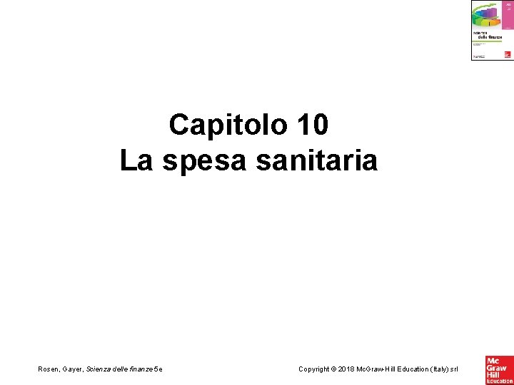 Capitolo 10 La spesa sanitaria Rosen, Gayer, Scienza delle finanze 5 e Copyright ©