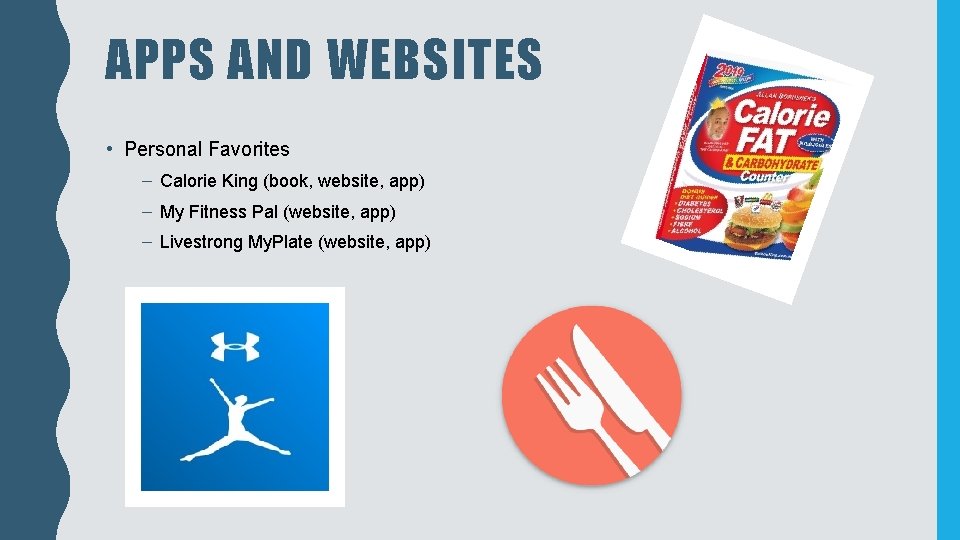 APPS AND WEBSITES • Personal Favorites – Calorie King (book, website, app) – My
