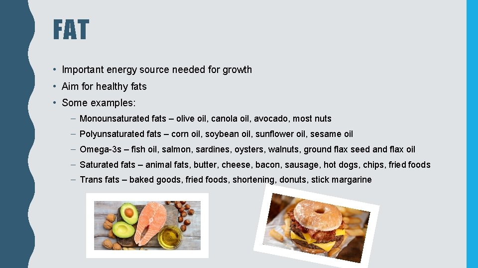 FAT • Important energy source needed for growth • Aim for healthy fats •