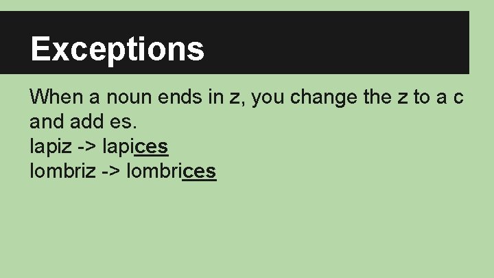 Exceptions When a noun ends in z, you change the z to a c