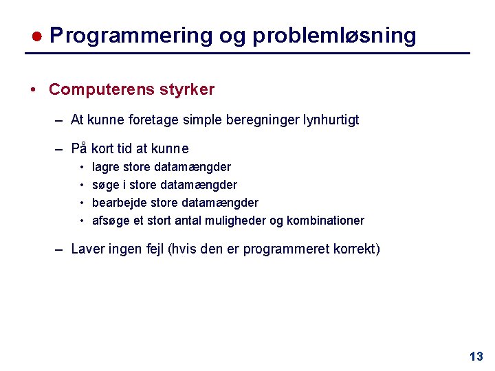 ● Programmering og problemløsning • Computerens styrker – At kunne foretage simple beregninger lynhurtigt