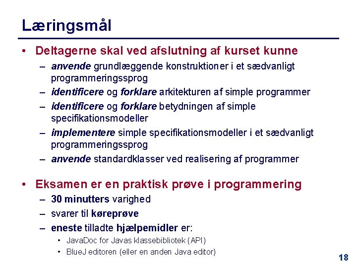 Læringsmål • Deltagerne skal ved afslutning af kurset kunne – anvende grundlæggende konstruktioner i