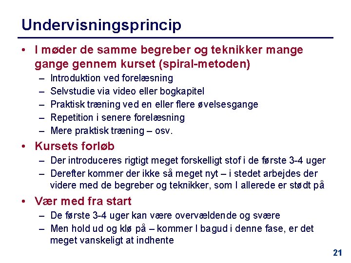 Undervisningsprincip • I møder de samme begreber og teknikker mange gennem kurset (spiral-metoden) –