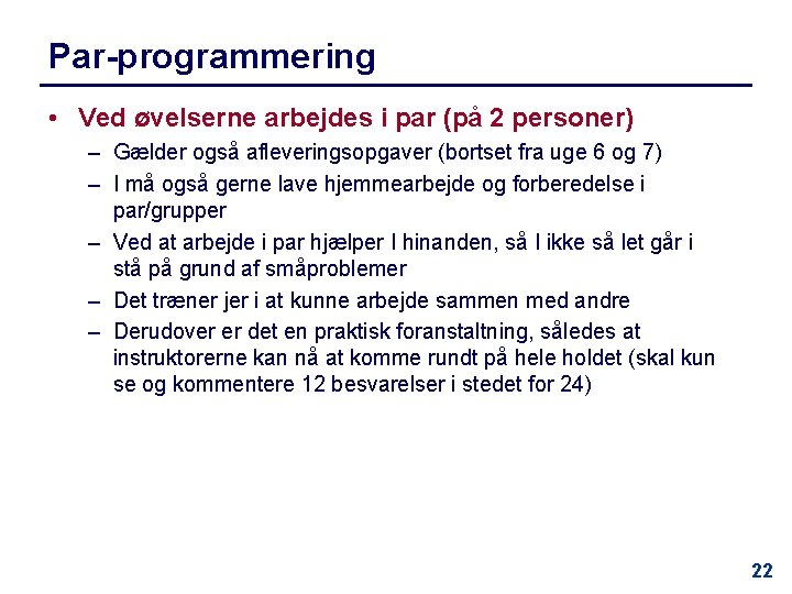 Par-programmering • Ved øvelserne arbejdes i par (på 2 personer) – Gælder også afleveringsopgaver