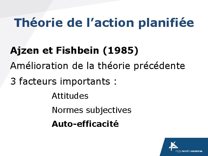 Théorie de l’action planifiée Ajzen et Fishbein (1985) Amélioration de la théorie précédente 3 Théorie de l’action planifiée Ajzen et Fishbein (1985) Amélioration de la théorie précédente 3