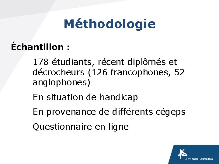 Méthodologie Échantillon : 178 étudiants, récent diplômés et décrocheurs (126 francophones, 52 anglophones) En Méthodologie Échantillon : 178 étudiants, récent diplômés et décrocheurs (126 francophones, 52 anglophones) En