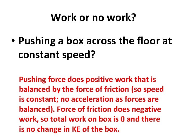 Work or no work? • Pushing a box across the floor at constant speed?