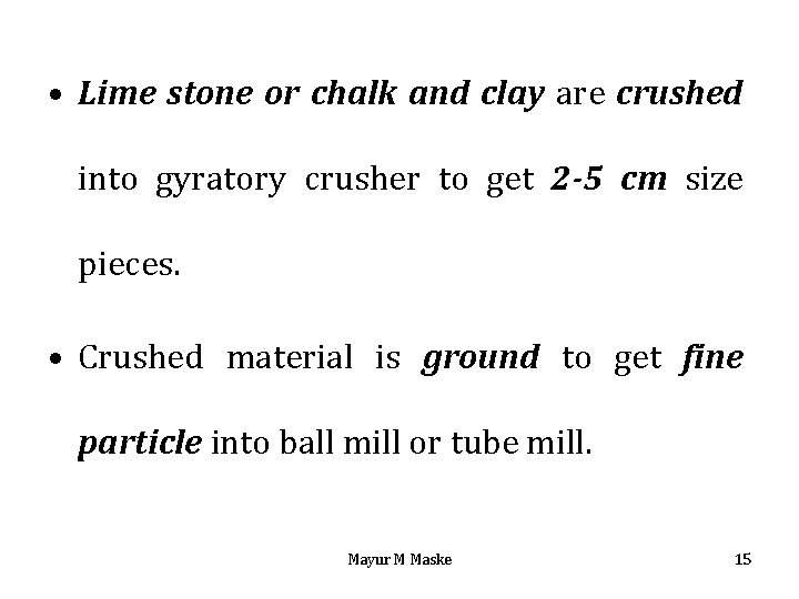  • Lime stone or chalk and clay are crushed into gyratory crusher to