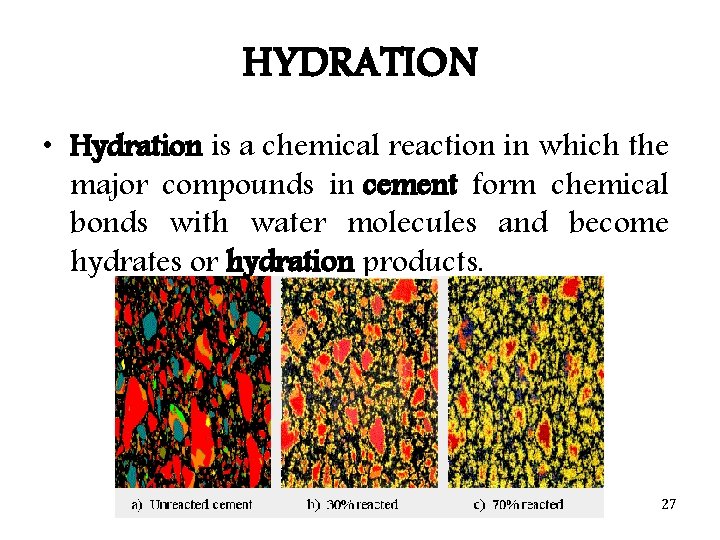 HYDRATION • Hydration is a chemical reaction in which the major compounds in cement