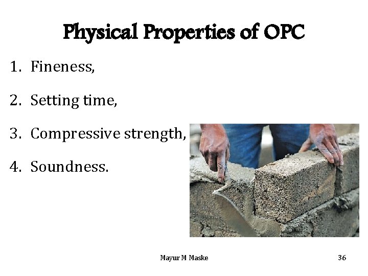 Physical Properties of OPC 1. Fineness, 2. Setting time, 3. Compressive strength, 4. Soundness.