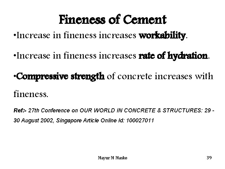 Fineness of Cement • Increase in fineness increases workability. • Increase in fineness increases