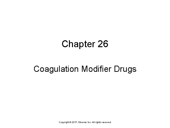 Chapter 26 Coagulation Modifier Drugs Copyright © 2017, Elsevier Inc. All rights reserved. 