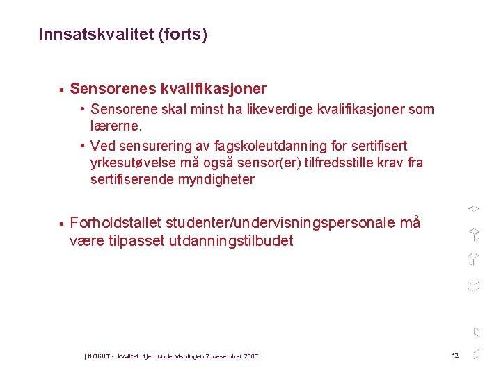 Innsatskvalitet (forts) § Sensorenes kvalifikasjoner • Sensorene skal minst ha likeverdige kvalifikasjoner som lærerne.