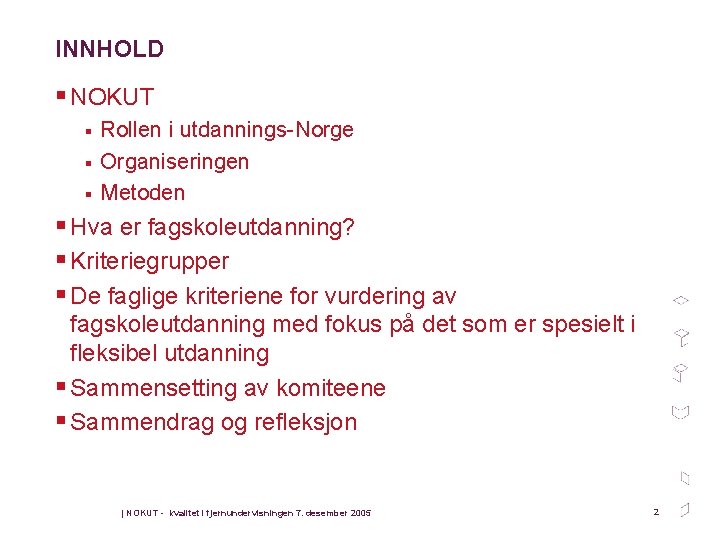 INNHOLD § NOKUT § § § Rollen i utdannings Norge Organiseringen Metoden § Hva