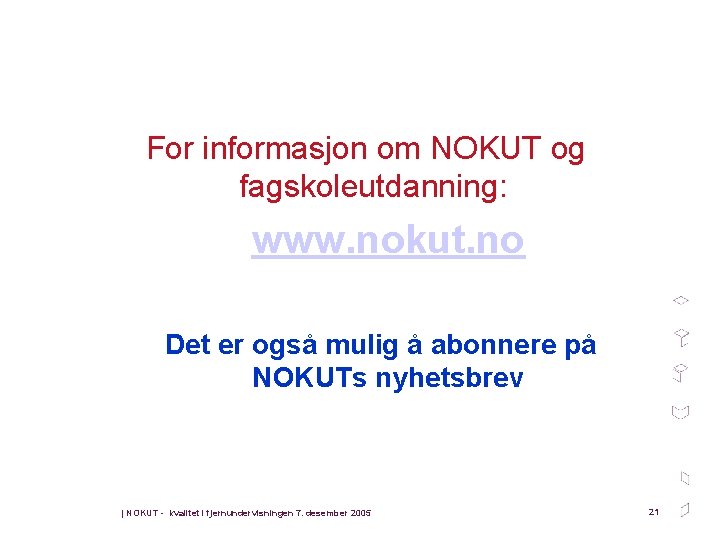 For informasjon om NOKUT og fagskoleutdanning: www. nokut. no Det er også mulig å