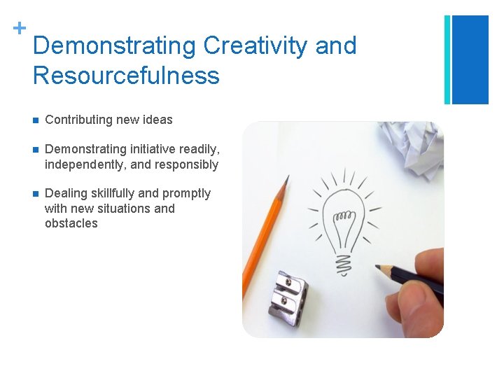 + Demonstrating Creativity and Resourcefulness n Contributing new ideas n Demonstrating initiative readily, independently,