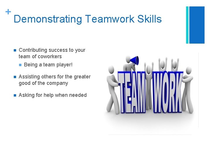 + Demonstrating Teamwork Skills n Contributing success to your team of coworkers n Being