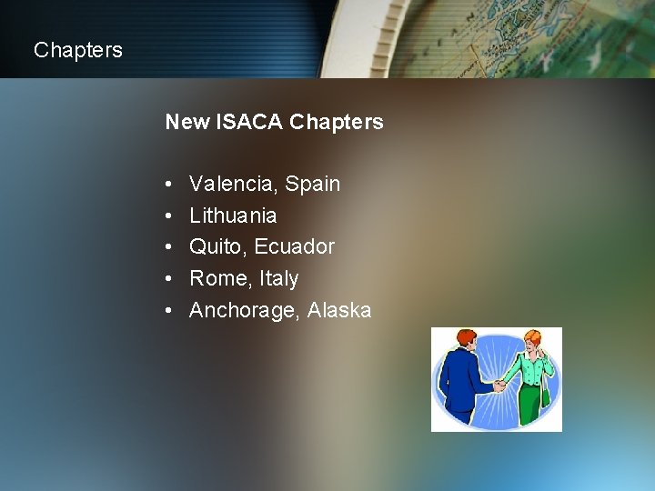 Chapters New ISACA Chapters • • • Valencia, Spain Lithuania Quito, Ecuador Rome, Italy