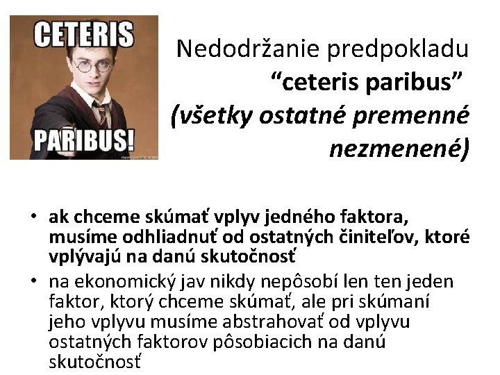 Nedodržanie predpokladu “ceteris paribus” (všetky ostatné premenné nezmenené) • ak chceme skúmať vplyv jedného