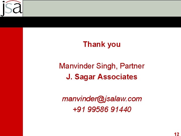 Thank you Manvinder Singh, Partner J. Sagar Associates manvinder@jsalaw. com +91 99586 91440 12