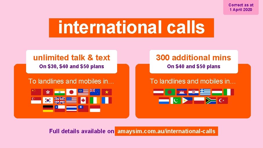 Correct as at 1 April 2020 international calls unlimited talk & text 300 additional