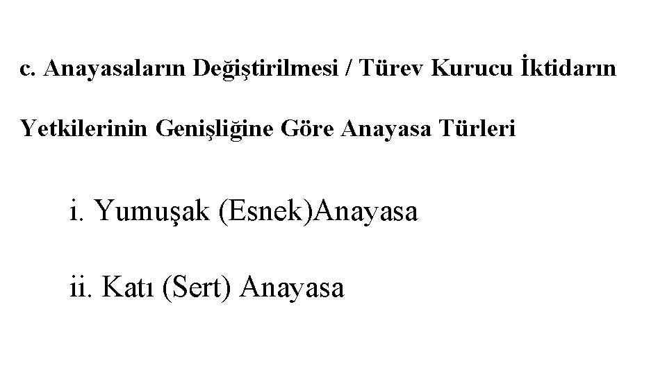 c. Anayasaların Değiştirilmesi / Türev Kurucu İktidarın Yetkilerinin Genişliğine Göre Anayasa Türleri i. Yumuşak c. Anayasaların Değiştirilmesi / Türev Kurucu İktidarın Yetkilerinin Genişliğine Göre Anayasa Türleri i. Yumuşak