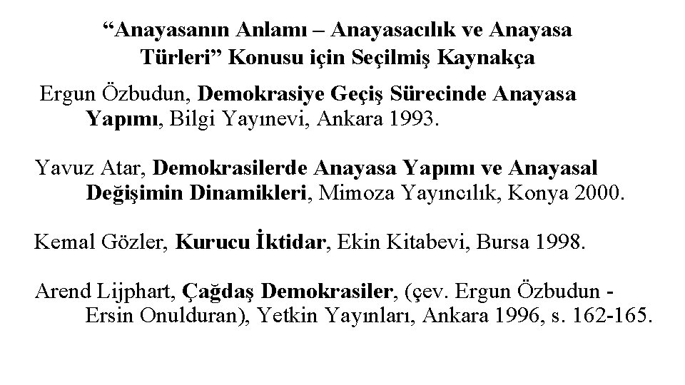 “Anayasanın Anlamı – Anayasacılık ve Anayasa Türleri” Konusu için Seçilmiş Kaynakça Ergun Özbudun, Demokrasiye “Anayasanın Anlamı – Anayasacılık ve Anayasa Türleri” Konusu için Seçilmiş Kaynakça Ergun Özbudun, Demokrasiye