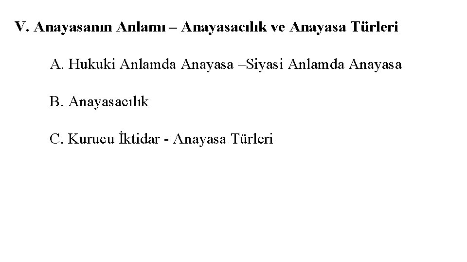 V. Anayasanın Anlamı – Anayasacılık ve Anayasa Türleri A. Hukuki Anlamda Anayasa –Siyasi Anlamda V. Anayasanın Anlamı – Anayasacılık ve Anayasa Türleri A. Hukuki Anlamda Anayasa –Siyasi Anlamda