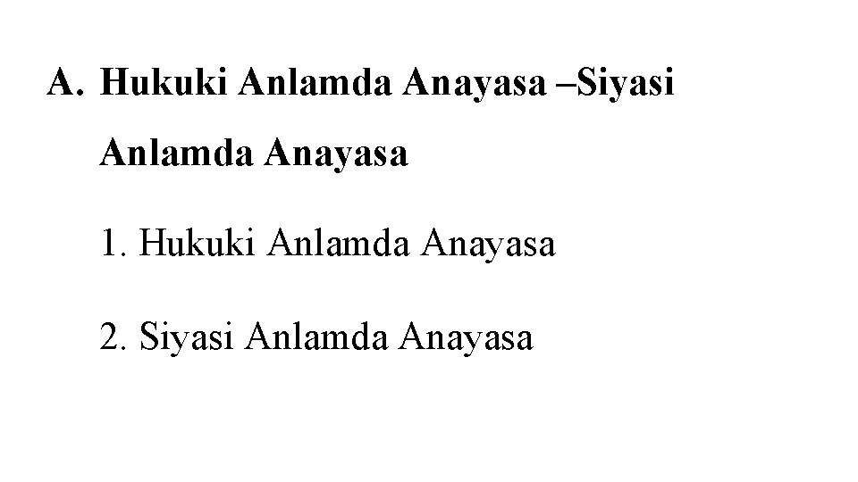 A. Hukuki Anlamda Anayasa –Siyasi Anlamda Anayasa 1. Hukuki Anlamda Anayasa 2. Siyasi Anlamda A. Hukuki Anlamda Anayasa –Siyasi Anlamda Anayasa 1. Hukuki Anlamda Anayasa 2. Siyasi Anlamda