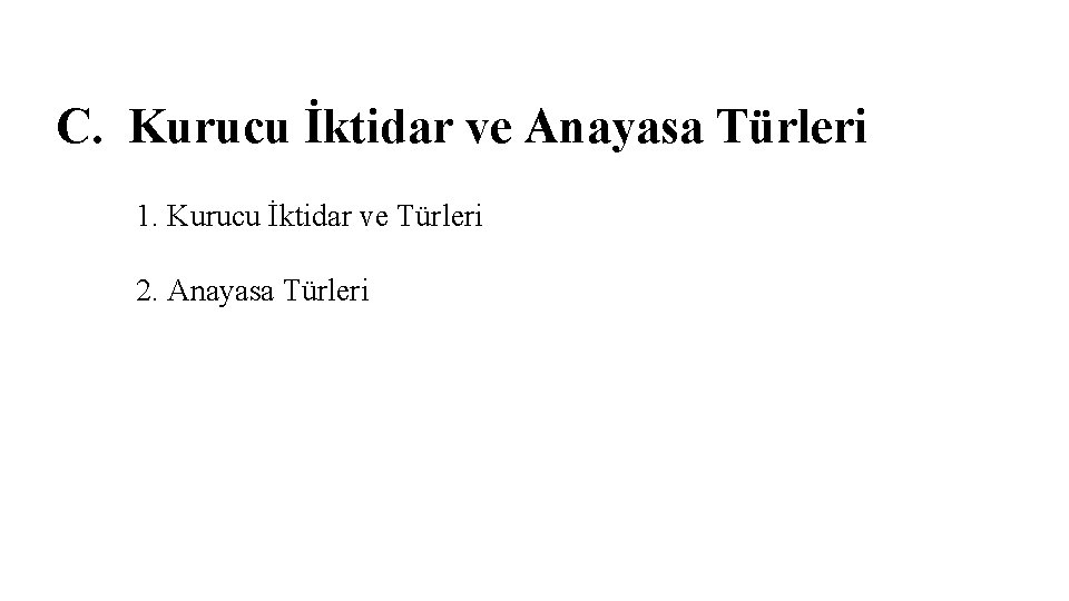 C. Kurucu İktidar ve Anayasa Türleri 1. Kurucu İktidar ve Türleri 2. Anayasa Türleri C. Kurucu İktidar ve Anayasa Türleri 1. Kurucu İktidar ve Türleri 2. Anayasa Türleri