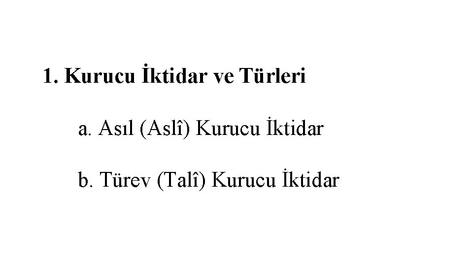 1. Kurucu İktidar ve Türleri a. Asıl (Aslî) Kurucu İktidar b. Türev (Talî) Kurucu 1. Kurucu İktidar ve Türleri a. Asıl (Aslî) Kurucu İktidar b. Türev (Talî) Kurucu