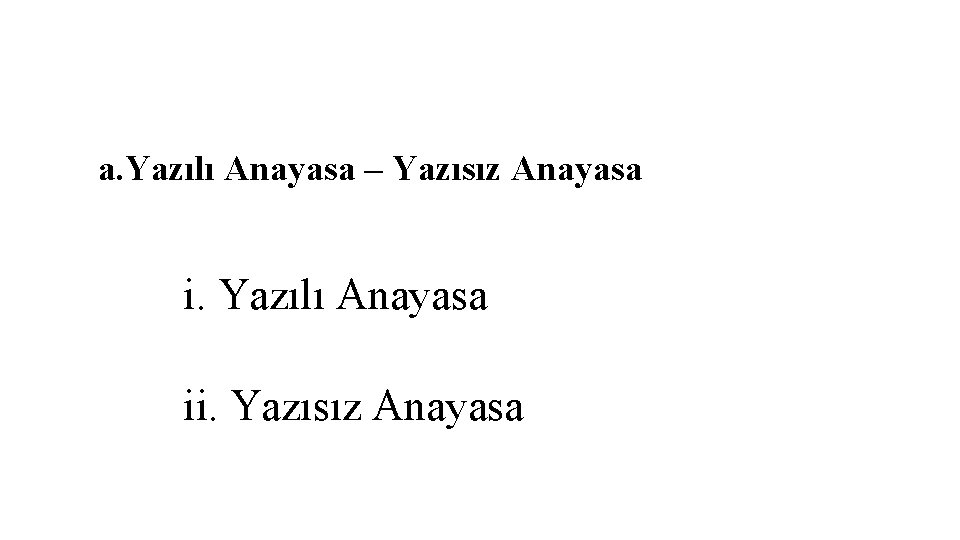 a. Yazılı Anayasa – Yazısız Anayasa i. Yazılı Anayasa ii. Yazısız Anayasa a. Yazılı Anayasa – Yazısız Anayasa i. Yazılı Anayasa ii. Yazısız Anayasa