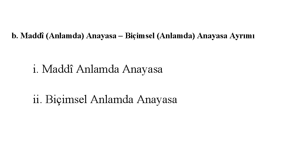 b. Maddî (Anlamda) Anayasa – Biçimsel (Anlamda) Anayasa Ayrımı i. Maddî Anlamda Anayasa ii. b. Maddî (Anlamda) Anayasa – Biçimsel (Anlamda) Anayasa Ayrımı i. Maddî Anlamda Anayasa ii.