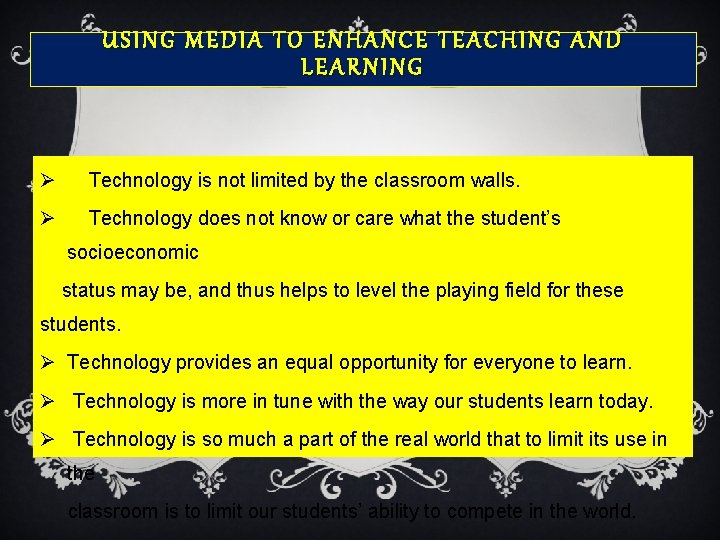 USING MEDIA TO ENHANCE TEACHING AND LEARNING Ø Technology is not limited by the