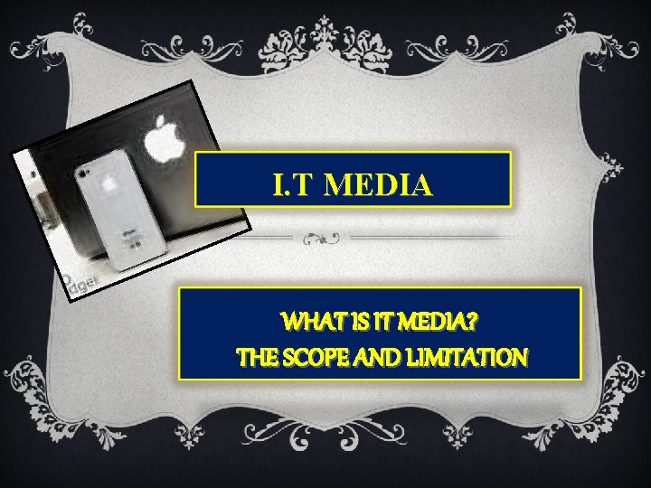 I. T MEDIA WHAT IS IT MEDIA? THE SCOPE AND LIMITATION 
