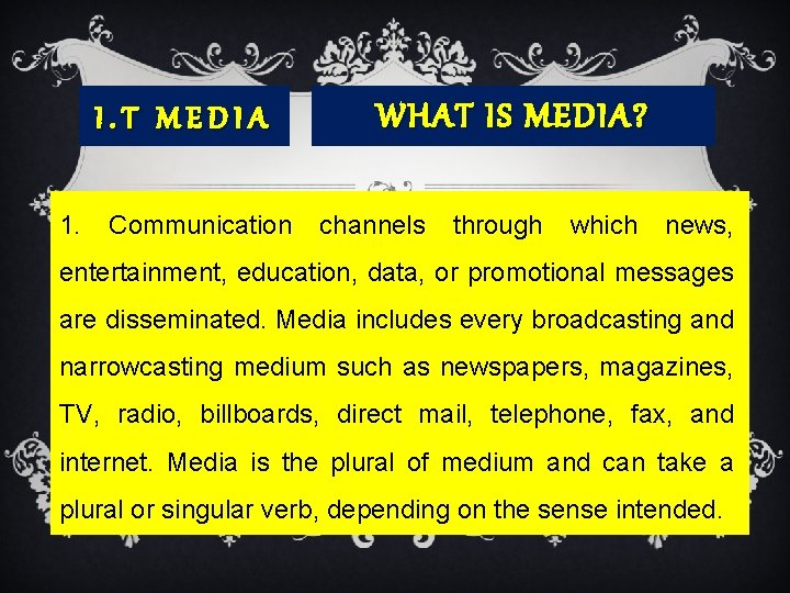 I. T MEDIA WHAT IS MEDIA? 1. Communication channels through which news, entertainment, education,