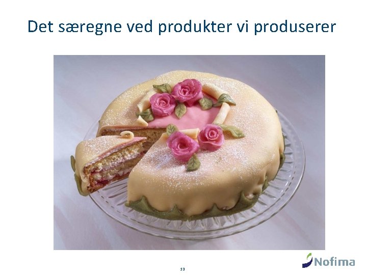 Det særegne ved produkter vi produserer 13 