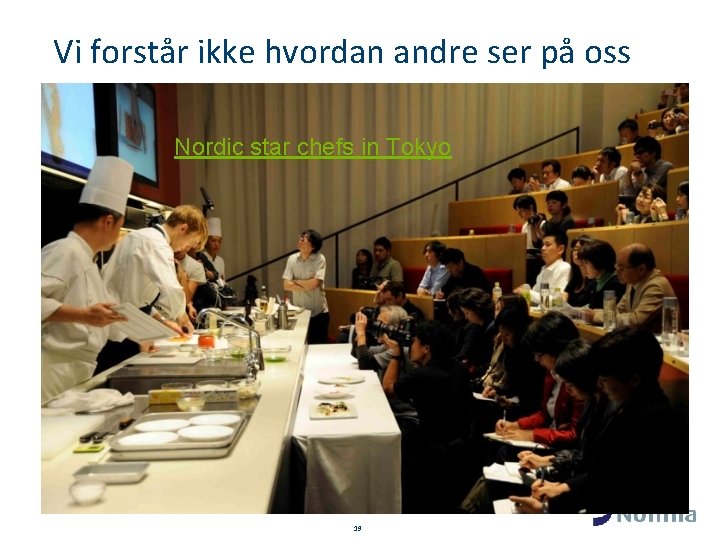 Vi forstår ikke hvordan andre ser på oss Nordic star chefs in Tokyo 19