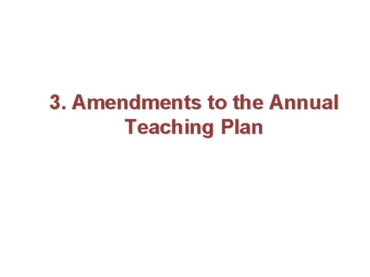 3. Amendments to the Annual Teaching Plan 3. Amendments to the Annual Teaching Plan