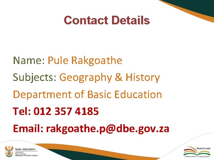Contact Details Name: Pule Rakgoathe Subjects: Geography & History Department of Basic Education Tel: Contact Details Name: Pule Rakgoathe Subjects: Geography & History Department of Basic Education Tel: