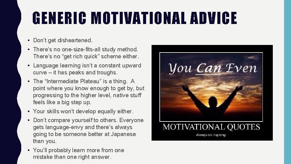 GENERIC MOTIVATIONAL ADVICE • Don’t get disheartened. • There’s no one-size-fits-all study method. There’s