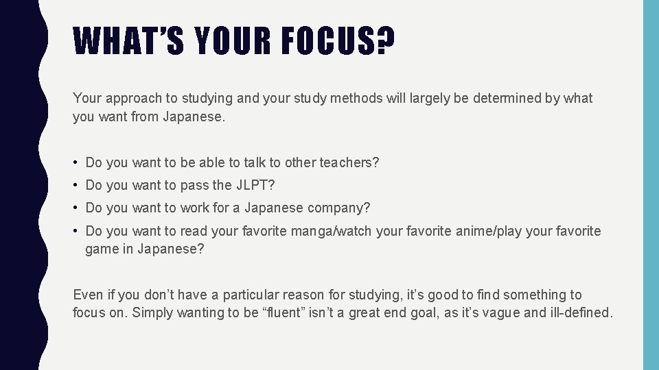 WHAT’S YOUR FOCUS? Your approach to studying and your study methods will largely be