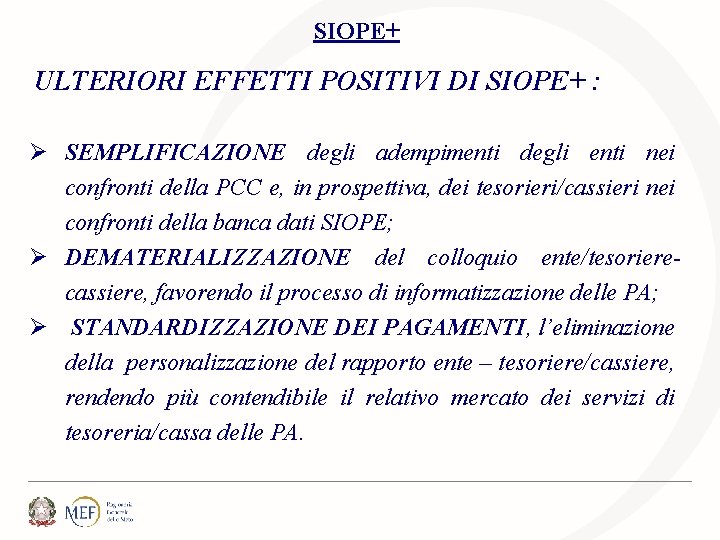 SIOPE+ ULTERIORI EFFETTI POSITIVI DI SIOPE+ : Ø SEMPLIFICAZIONE degli adempimenti degli enti nei SIOPE+ ULTERIORI EFFETTI POSITIVI DI SIOPE+ : Ø SEMPLIFICAZIONE degli adempimenti degli enti nei