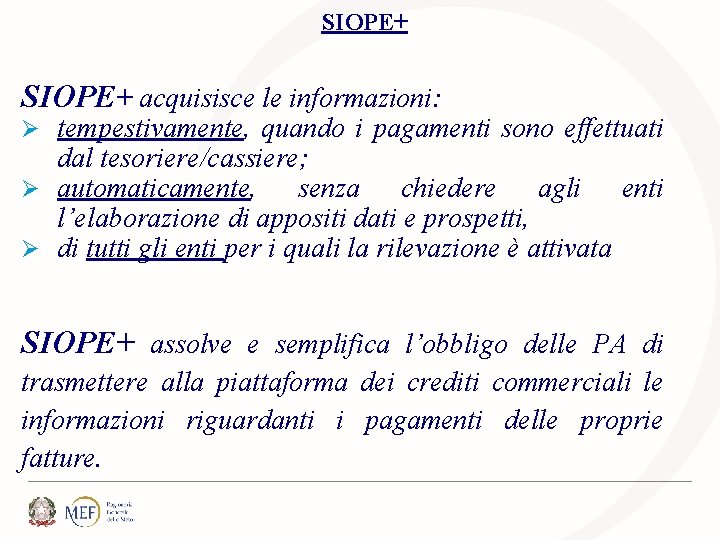 SIOPE+ acquisisce le informazioni: Ø tempestivamente, quando i pagamenti sono effettuati dal tesoriere/cassiere; Ø SIOPE+ acquisisce le informazioni: Ø tempestivamente, quando i pagamenti sono effettuati dal tesoriere/cassiere; Ø