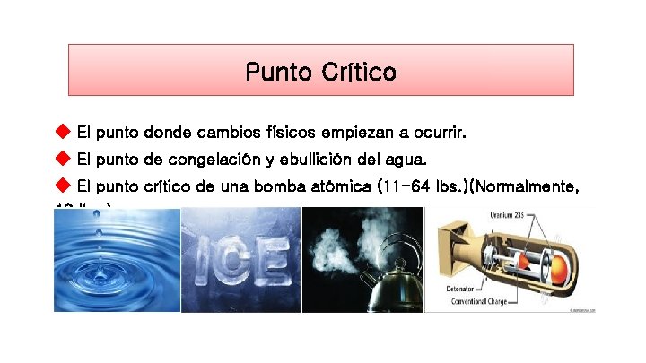 Punto Crítico ◆ El punto donde cambios físicos empiezan a ocurrir. ◆ El punto