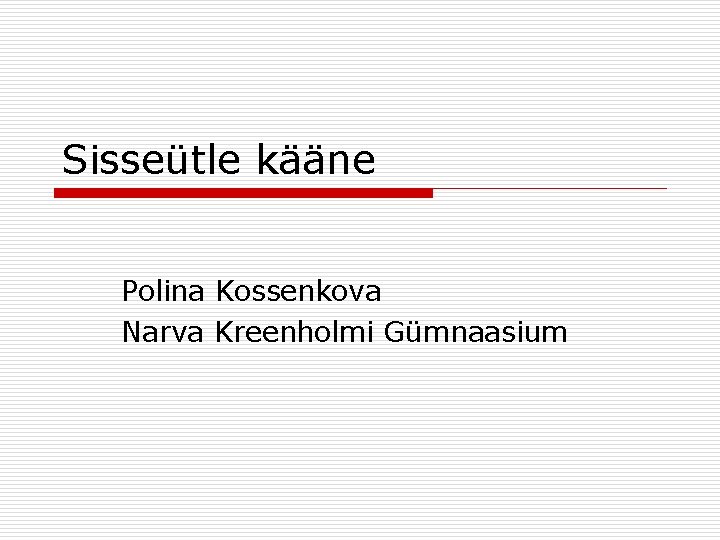 Sisseütle kääne Polina Kossenkova Narva Kreenholmi Gümnaasium 