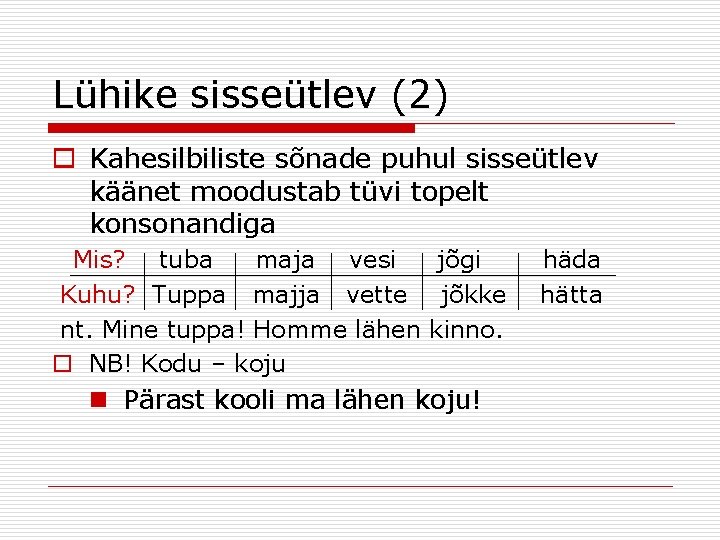 Lühike sisseütlev (2) o Kahesilbiliste sõnade puhul sisseütlev käänet moodustab tüvi topelt konsonandiga Mis?