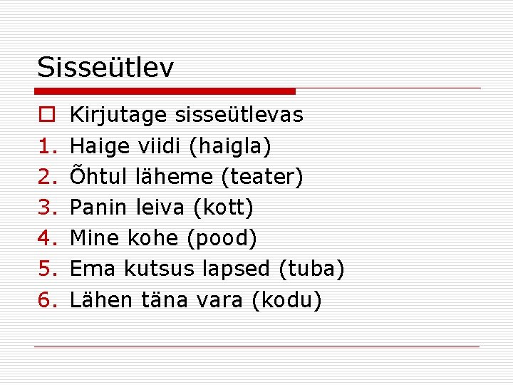 Sisseütlev o 1. 2. 3. 4. 5. 6. Kirjutage sisseütlevas Haige viidi (haigla) Õhtul