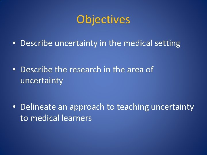 Objectives • Describe uncertainty in the medical setting • Describe the research in the