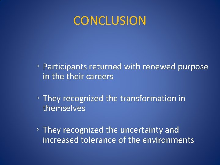 CONCLUSION ◦ Participants returned with renewed purpose in their careers ◦ They recognized the